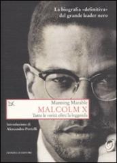 Malcolm X. Tutte le verità oltre la leggenda. La biografia «definitiva» del grande leader nero