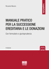 Manuale pratico per la successione ereditaria con formulario e giurisprudenza