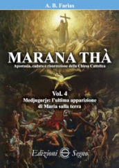 Marana Thà. Apostasia, caduta e risurrezione della Chiesa cattolica. Vol. 4: Medjugorje: l ultima apparizione di Maria sulla terra