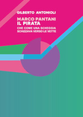Marco Pantani. Il pirata che come una scheggia schizzava verso le vette