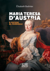 Maria Teresa d Austria. Il potere al femminile