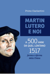 Martin Lutero e noi. A 500 anni da quel lontano 1517 forma e riforma della Chiesa