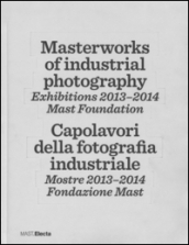 Masterworks of industrial photography. Exhibitions 2013-2014. Mast foundation. Ediz. italiana e inglese