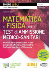 Matematica e fisica per i test di ammissione medico-sanitari. Manuale per la preparazione ai test di ingresso a Medicina, Odontoiatria, Professioni sanitarie e Veterinaria