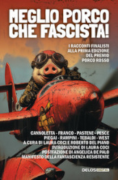 Meglio porco che fascista! I racconti finalisti della prima edizione del premio Porco Rosso