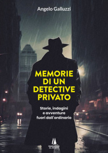 Memorie di un detective privato. Storie, indagini e avventure fuori dall'ordinario