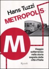 Metropolis. Viaggio sotterraneo nella storia segreta delle citta d Italia