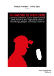 Minatori di memorie. 1: Memoria culturale e culture della memoria delle miniere e della migrazione italiana in Limburgo (belga e olandese) e Vallonia