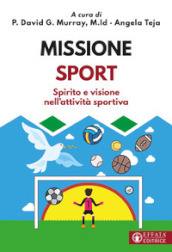 Missione sport. Spirito e visione nell attività sportiva