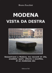 Modena vista da destra. Sessant anni a Modena, tra racconti di vita, aneddoti, sport, vittorie e sconfitte di un modenese doc