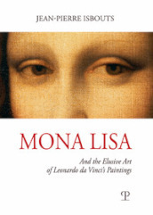 Mona Lisa. And the elusive art of Leonardo da Vinci s paintings. Ediz. illustrata