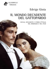 Il Mondo Decadente del Gattopardo: Sicilia, sicilianità e storia d Italia nel romanzo e nel film
