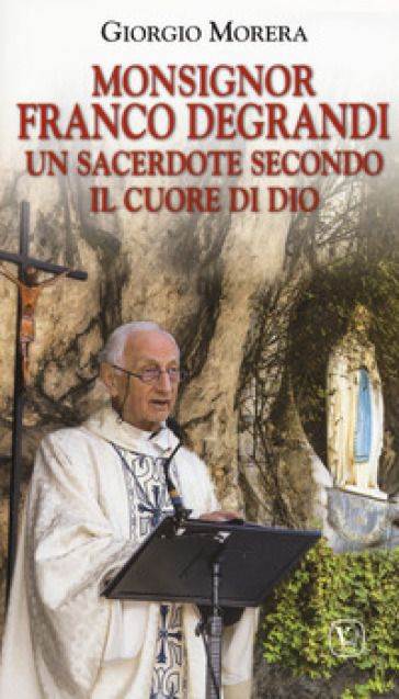 Monsignor Franco Degrandi. Un sacerdote secondo il cuore di Dio