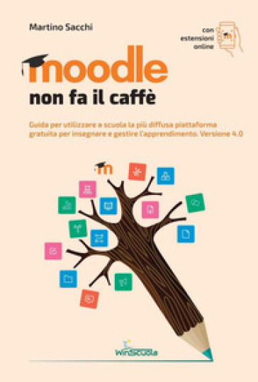 Moodle non fa il caffè. Guida per utilizzare a scuola la più diffusa piattaforma gratuita per insegnare e gestire l'apprendimento. Versione 4.0. Con Contenuto digitale per accesso on line