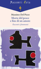 Morte del pesce e fine di un amore. Racconti e frammenti