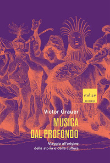 Musica dal profondo. Viaggio all'origine della storia e della cultura