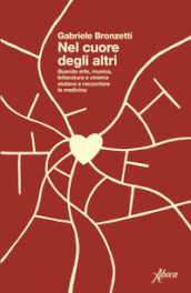 Nel cuore degli altri. Quando arte, musica, letteratura e cinema aiutano a raccontare la medicina