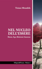 Nel nucleo dell essere. Mente, ego, relazioni amorose