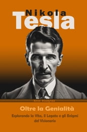 Nikola Tesla: Oltre la Genialità - Esplorando la Vita, il Legato e gli Enigmi del Visionario
