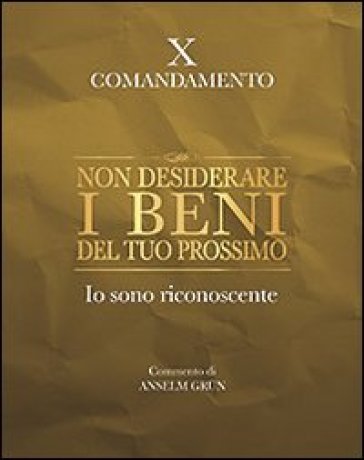 Non desiderare i beni del tuo prossimo. Io sono riconoscente. X comandamento