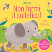 Non farmi il solletico! ...dice l elefante. Ediz. a colori