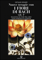 Nuove terapie con i fiori di Bach. 1: Relazioni dei fiori tra loro. Fiori interiori ed esteriori