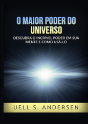 O maior poder do universo. Descubra o incrível poder em sua mente e como usálo. Ediz. integrale