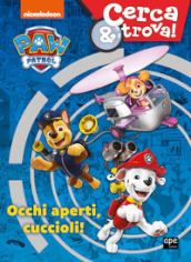 Occhi aperti cuccioli! Cerca & trova. Paw Patrol. Ediz. a colori