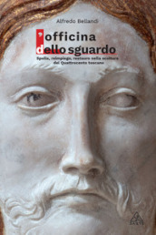 L Officina dello sguardo. Spolia, reimpiego, restauro nella scultura del Quattrocento toscano