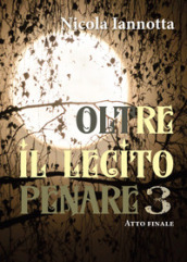 Oltre il lecito penare. Vol. 3: Atto finale