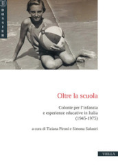 Oltre la scuola. Colonie per l infanzia e esperienze educative in Italia (1945-1975)