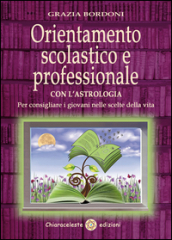 Orientamento scolastico e professionale con l astrologia. Per consigliare i giovani nelle scelte della vita