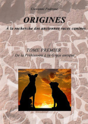 Origines. À la recherche des anciennes races canines. Vol. 1: De la préhistoire à la Gréce antique