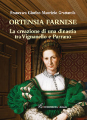 Ortensia Farnese. La creazione di una dinastia tra Vignanello e Parrano