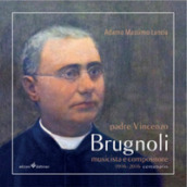 Padre Vincenzo Brugnoli. Musicista e compositore. 1916-2016 centenario. Con CD Audio