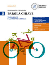 Parola chiave. La lingua italiana per accedere a tutti i linguaggi e le discipline. Per le Scuole superiori. Con e-book. Con espansione online. Vol. B: Testi, abilità e laboratori lessicali