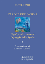 Parole dell anima. Sogni poesie e racconti linguaggio della spirito