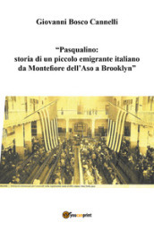 Pasqualino. Storia di un piccolo emigrante italiano da Montefiore dell Aso a Brooklyn