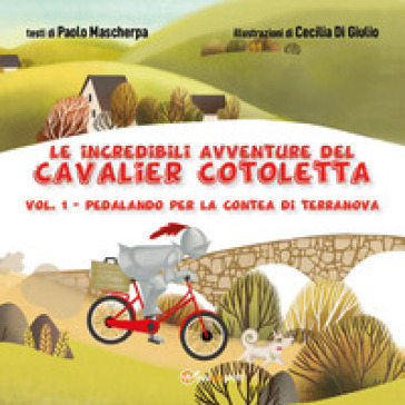 Pedalando per la contea di Terranova. Le incredibili avventure del Cavalier Cotoletta. Vol. 1