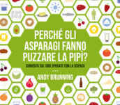 Perché gli asparagi fanno puzzare la pipì? Curiosità sul cibo spiegate con la scienza