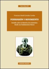 Persuasión y movimiento. Estudio sobre la retórica de Aristóteles desde sus fundamentos fisicos. Ediz. italiana e spagnola