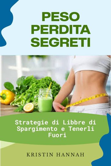 Peso Perdita Segreti: Strategie di Libbre di Spargimento e Tenerli Fuori