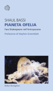 Pianeta Ofelia. Fare Shakespeare nell Antropocene