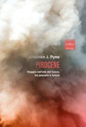 Pirocene. Viaggio nell età del fuoco, tra passato e futuro