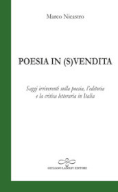 Poesia in (s)vendita. Saggi irriverenti sulla poesia, l editoria e la critica letteraria in Italia