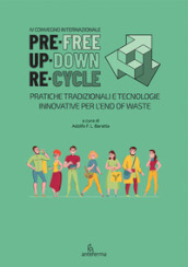 PreFree. UpDown. ReCycle. Pratiche tradizionali e tecnologie innovative per l end of waste. Ediz. italiana, inglese e spagnola