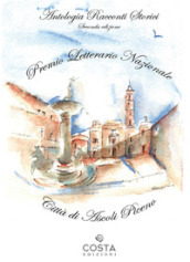 Premio Letterario Nazionale Città di Ascoli Piceno. Antologia racconti storici. Seconda edizione