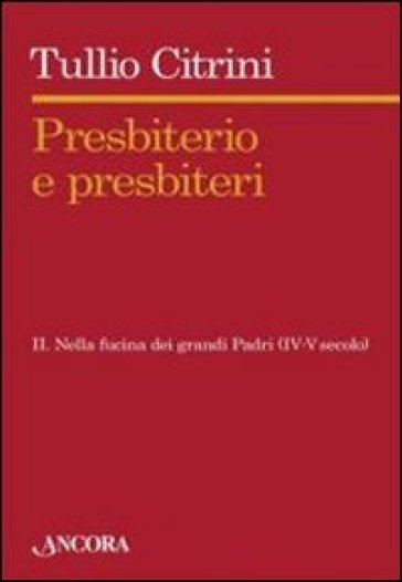 Presbiterio e presbiteri. Vol. 2: Nella fucina dei grandi Padri (IV-V secolo)