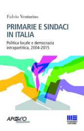 Primarie e sindaci in Italia. Politica locale e democrazia intrapartitica, 2004-2015