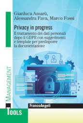 Privacy in progress. Il trattamento dei dati personali dopo il GDPR con suggerimenti e template per predisporre la documentazione